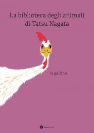 La gallina. La biblioteca degli animali di Tatsu Nagata. Ediz. a colori