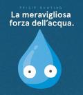 La meravigliosa forza dell'acqua. Ediz. a colori