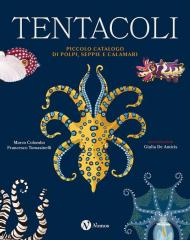 Tentacoli. Piccolo catalogo di polpi, seppie e calamari. Ediz. a colori