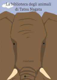 L'elefante. La biblioteca degli animali di Tatsu Nagata. Ediz. illustrata