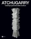 Atchugarry. Catalogo generale della scultura. Ediz. italiana e inglese. Vol. 4: 2019-2024