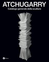 Atchugarry. Catalogo generale della scultura. Ediz. italiana e inglese. Vol. 4: 2019-2024