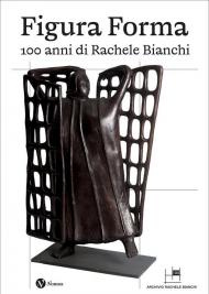 Figura Forma. 100 anni di Rachele Bianchi. Ediz. a colori