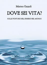 Dove sei vita. Sulle posture dell'essere nel mondo