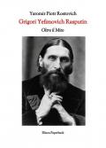 Grigori Yefimovich Rasputin. Oltre il mito. Un’esplorazione profonda della vita, delle influenze e dell’eredità duratura di Grigori Yefimovich Rasputin nella storia russa