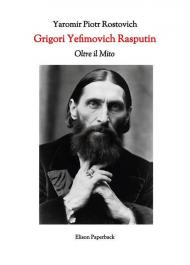 Grigori Yefimovich Rasputin. Oltre il mito. Un’esplorazione profonda della vita, delle influenze e dell’eredità duratura di Grigori Yefimovich Rasputin nella storia russa