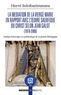 La mediation de la Vierge Marie en rapport avec l'?uvre salvifique du Christ selon Jean Galot. Analyse historique et systématique de sa pensée théologique