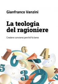 La teologia del ragioniere. Credere conviene perché fa bene