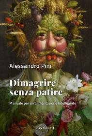 Dimagrire senza patire. Manuale per un'alimentazione intelligente