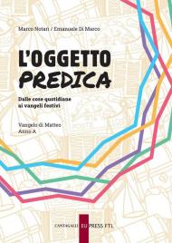 L'oggetto predica. Dalle cose quotidiane ai vangeli festivi. Vangelo di Matteo. Anno A