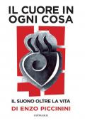 Il cuore in ogni cosa. Il suono oltre la vita di Enzo Piccinini. Con CD-Audio