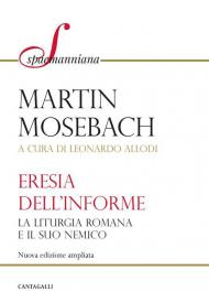 L'eresia dell'informe. La liturgia romana e il suo nemico. Nuova ediz.