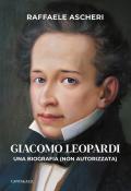 Giacomo Leopardi. Una biografia (non autorizzata)