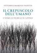 Il crepuscolo dell'umano. L'uomo, la tecnica e il capitale