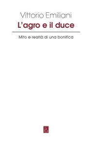 L'Agro e il Duce. Mito e realtà di una bonifica