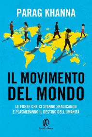 Il movimento del mondo. Le forze che ci stanno sradicando e plasmeranno il destino dell'umanità