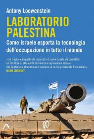 Laboratorio Palestina. Come Israele esporta la tecnologia dell’occupazione in tutto il mondo