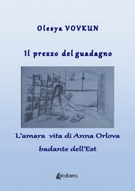 Il prezzo del guadagno. L'amara vita di Anna Orlova badante dell'Est