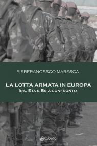 La lotta armata in Europa. Ira, Eta e Br a confronto