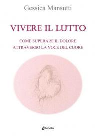 Vivere il lutto. Come superare il dolore attraverso la voce del cuore