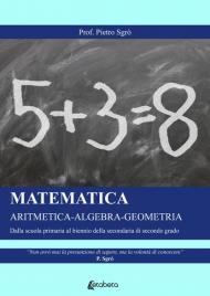 Matematica. Aritmetica-Algebra-Geometria. Dalla scuola primaria al biennio della secondaria di secondo grado