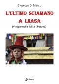 L' ultimo sciamano a Lhasa (viaggio nella civiltà tibetana)