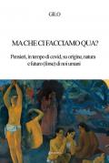 Ma che ci facciamo qua? Pensieri, in tempo di covid, su origine, natura e futuro (forse) di noi umani