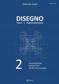 Disegno. Teoria e rappresentazione. Vol. 2: Assonometria. Prospettiva. Teoria delle ombre.