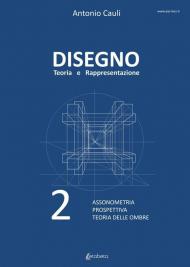 Disegno. Teoria e rappresentazione. Vol. 2: Assonometria. Prospettiva. Teoria delle ombre.