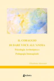 Il coraggio di dare voce all'anima. Psicologia archetipica e pedagogia immaginale