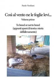 Così al vento ne le foglie levi.... Vol. 1: To breed or not to breed (appunti sparsi di teoria e storia dell'allevamento).