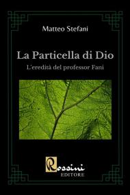 La particella di Dio. L'eredità del professor Fani