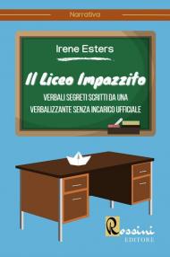 Il liceo impazzito. Verbali segreti scritti da una verbalizzante senza incarico ufficiale