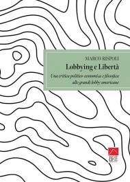 Lobbying e libertà. Una critica politico-economica e filosofica alle grandi lobby americane
