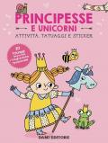 Principesse e unicorni. Attività, tatuaggi e sticker. Ediz. a colori. Con tatuaggi temporanei. Con Adesivi