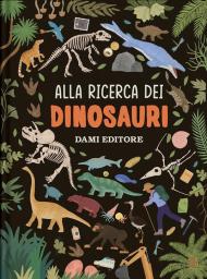 Alla ricerca dei dinosauri. Ediz. a colori