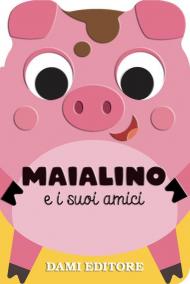 Maialino e i suoi amici. Ediz. a colori