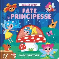 Fate e principesse. Cosa c'è sotto? Ediz. a colori