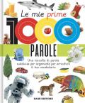 Le mie prime 1000 parole. Una raccolta di parole per suddivise per argomento per arricchire il tuo vocabolario. Ediz. a colori