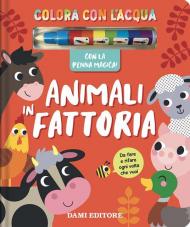 Animali in fattoria. Colora con l'acqua. Ediz. a colori. Con penna magica