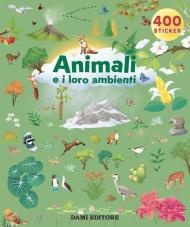 Gli animali e i loro ambienti. Ediz. a colori