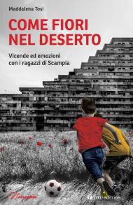 Come fiori nel deserto. Vicende ed emozioni con i ragazzi di Scampia