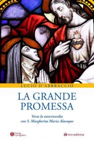 La grande promessa. Verso la misericordia con S. Margherita Maria Alacoque