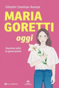 Maria Goretti oggi. Illumina tutte le generazioni