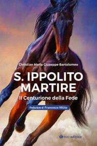 S. Ippolito martire. Il centurione della Fede