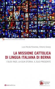 La missione cattolica di lingua italiana di Berna. I suoi inizi, la sua storia, il suo presente