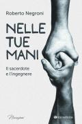 Nelle tue mani. Il sacerdote e l'ingegnere