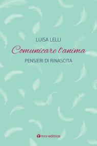 Comunicare l'anima. Pensieri di rinascita