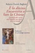 È la divina eucarestia a fare la chiesa. Invitati alle nozze dell'agnello per dare vita al mondo. Rudimenti di ecclesiologia eucaristica