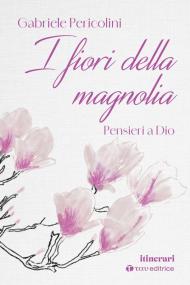 I fiori della magnolia. Pensieri a Dio